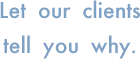 Let your clients tell you why.